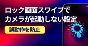 iPhoneのロック画面スワイプでカメラを起動しない設定